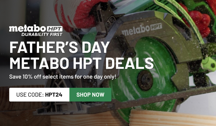 Metabo Father’s Day Deals - Save 10% off select items for one day only!